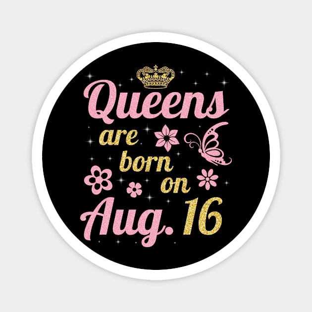 Queens Are Born On August 16 Happy Birthday To Me You Nana Mommy Sister Wife Daughter Magnet by joandraelliot